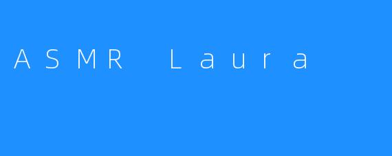 ASMR Laura